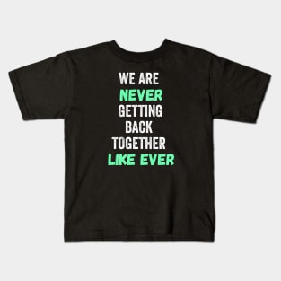 We Are Never Getting Back Together Like Ever Kids T-Shirt